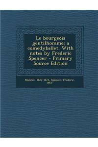 Le bourgeois gentilhomme; a comedyballet. With notes by Frederic Spencer