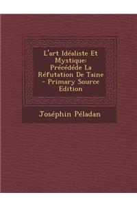 L'Art Idealiste Et Mystique: Precedede La Refutation de Taine