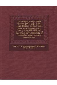 The Memoirs of Gen. Joseph Gardner Swift, LL.D., U.S.A., First Graduate of the United States Military Academy, West Point, Chief Engineer U.S.A. from