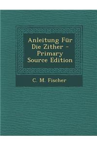 Anleitung Fur Die Zither - Primary Source Edition