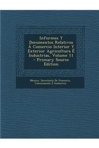 Informes y Documentos Relativos a Comercio Interior y Exterior Agricultura E Industrias, Volume 11 - Primary Source Edition