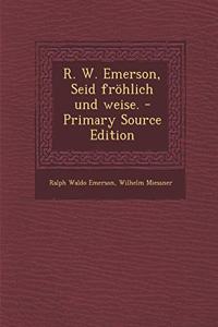 R. W. Emerson, Seid Frohlich Und Weise.