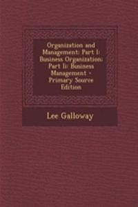 Organization and Management: Part I: Business Organization; Part II: Business Management - Primary Source Edition