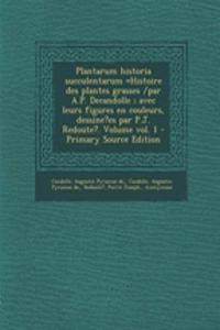 Plantarum historia succulentarum =Histoire des plantes grasses /par A.P. Decandolle; avec leurs figures en couleurs, dessine?es par P.J. Redoute?. Volume vol. 1