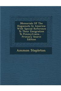 Memorials of the Huguenots in America: With Special Reference to Their Emigration to Pennsylvania... - Primary Source Edition