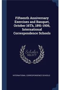Fifteenth Anniversary Exercises and Banquet, October 16Th, 1891-1906, International Correspondence Schools