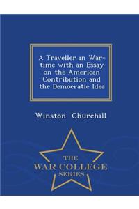 A Traveller in War-Time with an Essay on the American Contribution and the Democratic Idea - War College Series