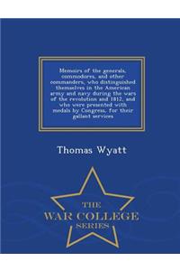 Memoirs of the Generals, Commodores, and Other Commanders, Who Distinguished Themselves in the American Army and Navy During the Wars of the Revolution and 1812, and Who Were Presented with Medals by Congress, for Their Gallant Services - War Colle