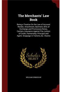 The Merchants' Law Book: Being a Treatise on the Law of Account Render, Attachment, Bailment, Bills of Exchange and Promissory Notes, Carriers, Insurance Against Fire, Lette