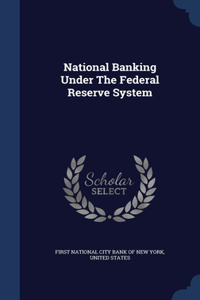 National Banking Under The Federal Reserve System