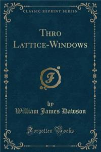 Thro Lattice-Windows (Classic Reprint)