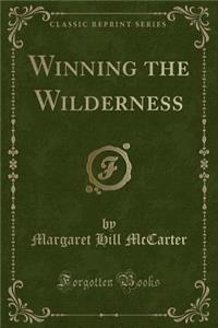 Winning the Wilderness (Classic Reprint)
