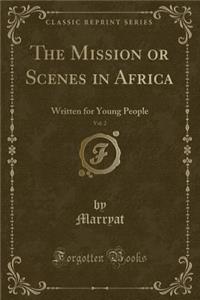 The Mission or Scenes in Africa, Vol. 2: Written for Young People (Classic Reprint)