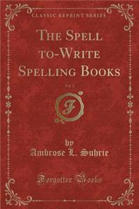 The Spell To-Write Spelling Books, Vol. 3 (Classic Reprint)