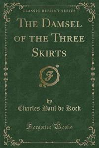 The Damsel of the Three Skirts (Classic Reprint)