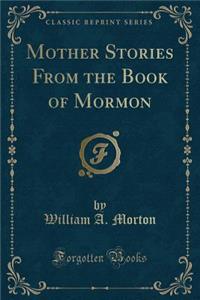Mother Stories from the Book of Mormon (Classic Reprint)