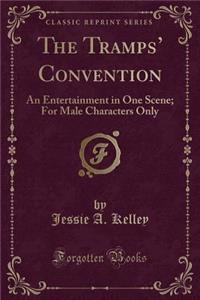 The Tramps' Convention: An Entertainment in One Scene; For Male Characters Only (Classic Reprint)