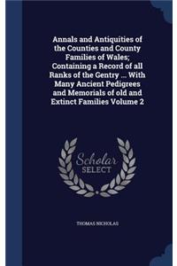 Annals and Antiquities of the Counties and County Families of Wales; Containing a Record of all Ranks of the Gentry ... With Many Ancient Pedigrees and Memorials of old and Extinct Families Volume 2