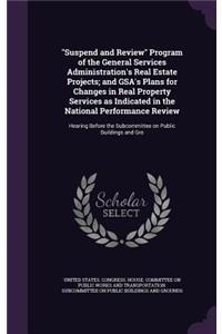 Suspend and Review Program of the General Services Administration's Real Estate Projects; And Gsa's Plans for Changes in Real Property Services as Indicated in the National Performance Review