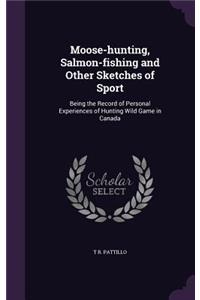 Moose-hunting, Salmon-fishing and Other Sketches of Sport