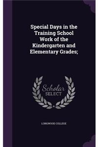 Special Days in the Training School Work of the Kindergarten and Elementary Grades;