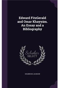 Edward FitzGerald and Omar Khayyám. An Essay and a Bibliography