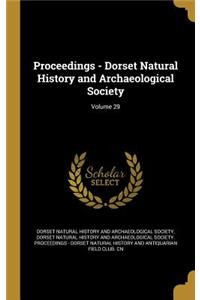 Proceedings - Dorset Natural History and Archaeological Society; Volume 29
