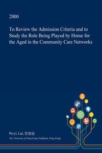 To Review the Admission Criteria and to Study the Role Being Played by Home for the Aged in the Community Care Networks