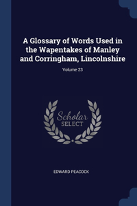 A Glossary of Words Used in the Wapentakes of Manley and Corringham, Lincolnshire; Volume 23