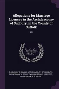 Allegations for Marriage Licences in the Archdeaconry of Sudbury, in the County of Suffolk