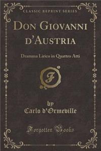 Don Giovanni d'Austria: Dramma Lirico in Quattro Atti (Classic Reprint)