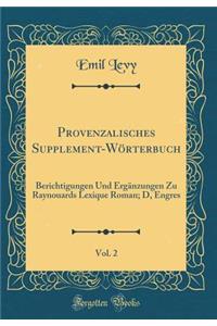 Provenzalisches Supplement-Wï¿½rterbuch, Vol. 2: Berichtigungen Und Ergï¿½nzungen Zu Raynouards Lexique Roman; D, Engres (Classic Reprint)