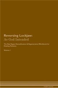 Reversing Lockjaw: As God Intended the Raw Vegan Plant-Based Detoxification & Regeneration Workbook for Healing Patients. Volume 1