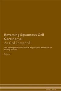 Reversing Squamous Cell Carcinoma: As God Intended the Raw Vegan Plant-Based Detoxification & Regeneration Workbook for Healing Patients. Volume 1