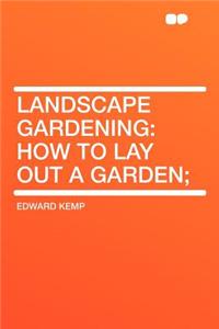 Landscape Gardening: How to Lay Out a Garden;