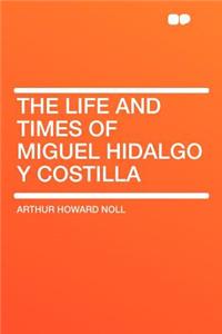 The Life and Times of Miguel Hidalgo y Costilla