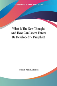 What Is The New Thought And How Can Latent Forces Be Developed? - Pamphlet