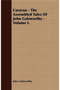 Caravan - The Assembled Tales of John Galsworthy - Volume I.