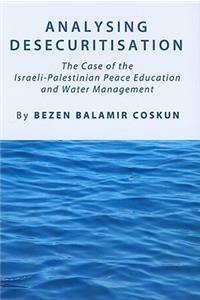 Analysing Desecuritisation: The Case of the Israeli-Palestinian Peace Education and Water Management