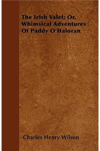 The Irish Valet; Or, Whimsical Adventures Of Paddy O'Haloran