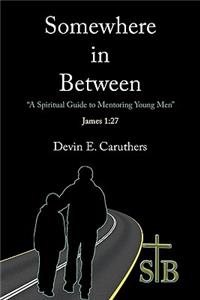 Somewhere In Between: A Spiritual Guide to Mentoring Young Men