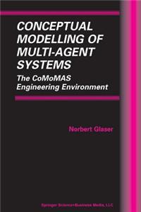 Conceptual Modelling of Multi-Agent Systems: The CoMoMAS Engineering Environment: 4 (Multiagent Systems, Artificial Societies, and Simulated Organizations)