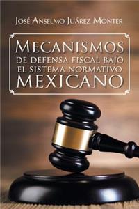 Mecanismos de Defensa Fiscal Bajo El Sistema Normativo Mexicano