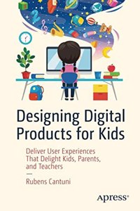 Designing Digital Products For Kids: Deliver User Experiences That Delight Kids, Parents, And Teachers