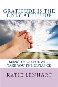 Gratitude is the Only Attitude