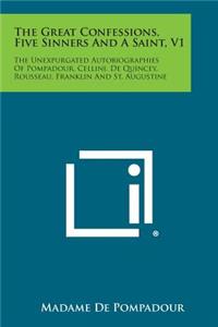 Great Confessions, Five Sinners and a Saint, V1: The Unexpurgated Autobiographies of Pompadour, Cellini, de Quincey, Rousseau, Franklin and St. Au