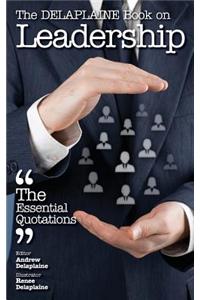 The Delaplaine Book on Leadership - The Essential Quotations