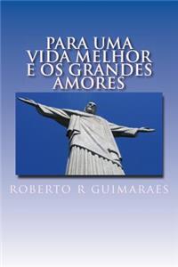 Para Uma Vida Melhor E OS Grandes Amores: Ensinamentos, Auto-Ajuda, Poesias, Contos, Auto Sujestao, E Otimismo.