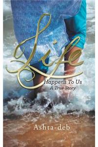 Life Happens To Us