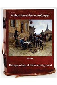 The spy; a tale of the neutral ground. NOVEL By